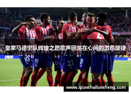 皇家马德里队辉煌之路歌声回荡在心间的激昂旋律