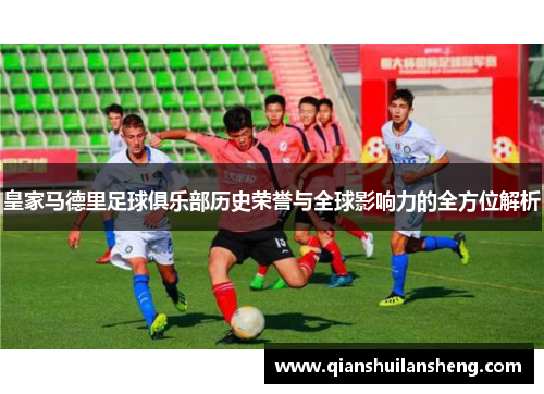 皇家马德里足球俱乐部历史荣誉与全球影响力的全方位解析